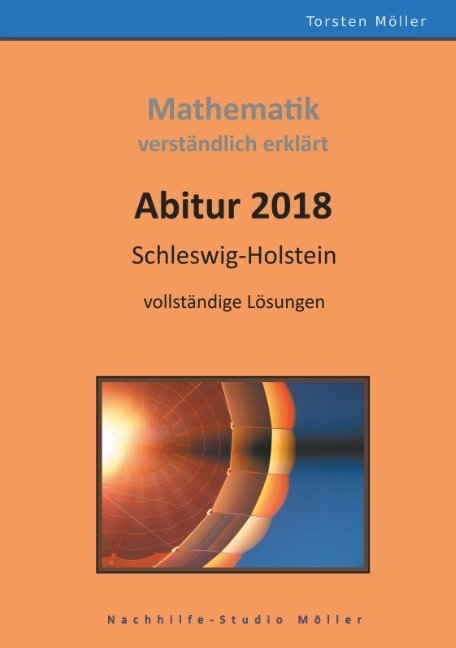 Abitur 2018, Schleswig-Holstein, Mathematik,verst&auml;ndlich erkl&auml;rt - Torsten M&ouml;ller