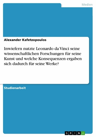 Inwiefern nutzte Leonardo da Vinci seine wissenschaftlichen Forschungen für seine Kunst und welche Konsequenzen ergaben sich dadurch für seine Werke?