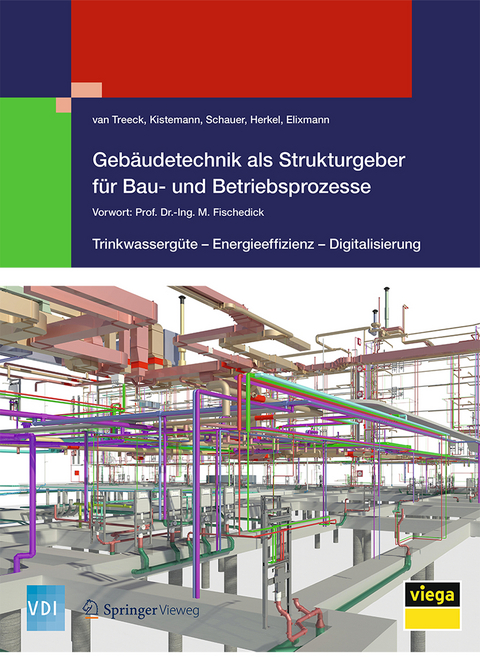Geb&auml;udetechnik als Strukturgeber f&uuml;r Bau- und Betriebsprozesse - van Treeck  Christoph, Christian Schauer, Thomas Kistemann, Sebastian Herkel, Robert Elixmann