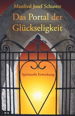Das Portal der Gl&uuml;ckseligkeit - Schuster Manfred Josef