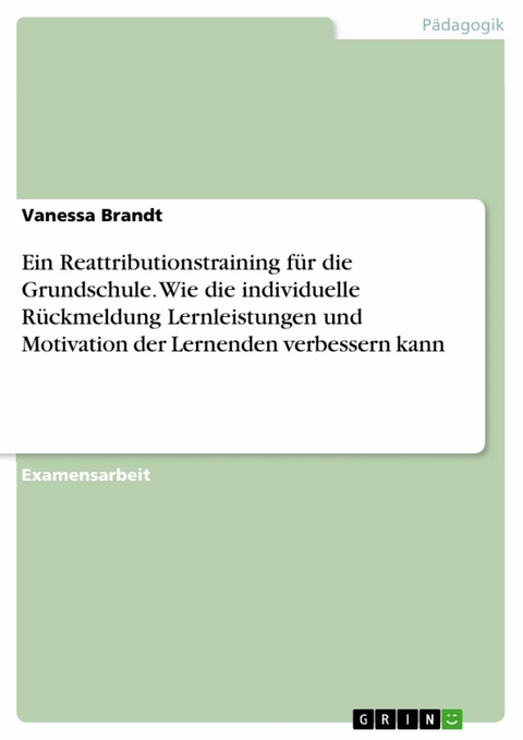 Ein Reattributionstraining f&uuml;r die Grundschule. Wie die individuelle R&uuml;ckmeldung Lernleistungen und Motivation der Lernenden verbessern kann - Vanessa Brandt