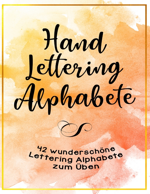 Handlettering Alphabete - 42 wundersch&ouml;ne Lettering Alphabete zum &Uuml;ben - Alexa Riehm