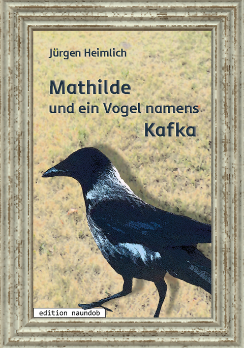 Mathilde und ein Vogel namens Kafka - J&uuml;rgen Heimlich