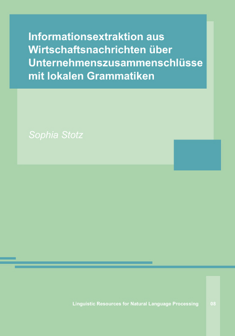 Informationsextraktion aus Wirtschaftsnachrichten &uuml;ber Unternehmenszusammenschl&uuml;sse mit lokalen Grammatiken - Sophia Charlotte Stotz