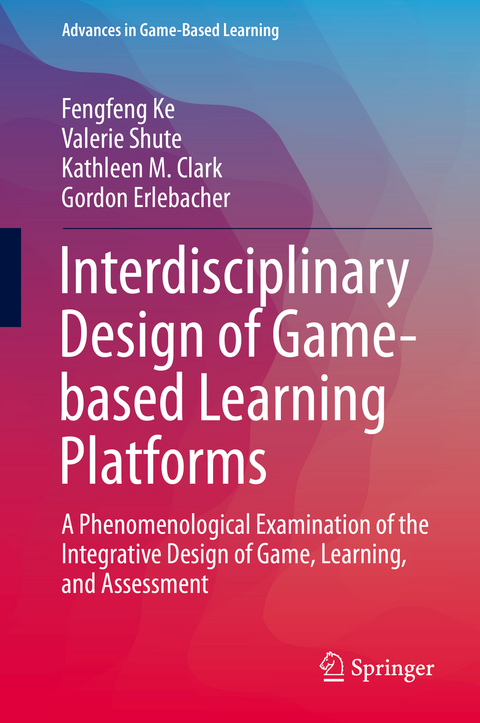 Interdisciplinary Design of Game-based Learning Platforms - Fengfeng Ke, Valerie Shute, Kathleen M. Clark, Gordon Erlebacher