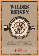 Wildes Reisen - Der Pinzgauer Weltenbummler Gottlieb Eder reist in die Mongolei - Gottlieb Eder