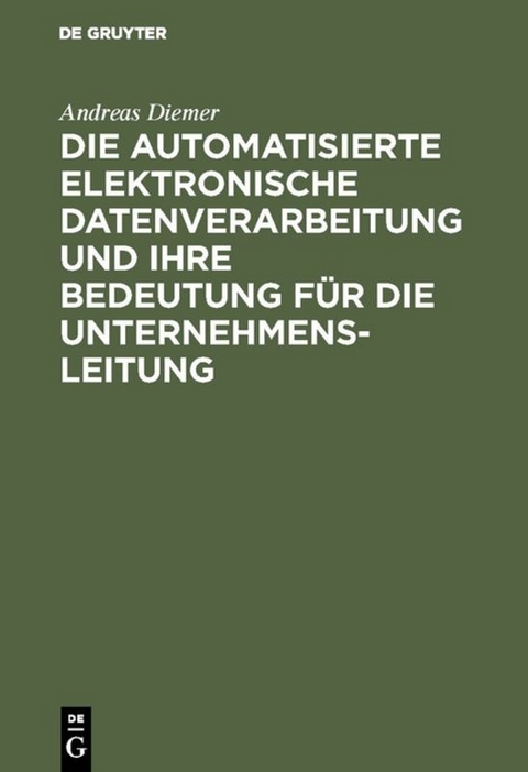 Die automatisierte elektronische Datenverarbeitung und ihre Bedeutung für die Unternehmensleitung - Andreas Diemer
