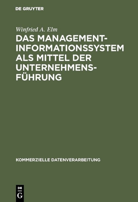 Das Management-Informationssystem als Mittel der Unternehmensf&uuml;hrung - Winfried A. Elm