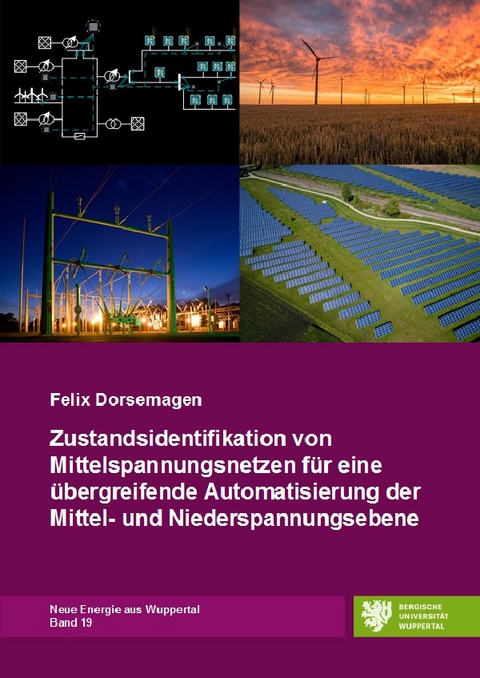 Neue Energie aus Wuppertal / Zustandsidentifikation von Mittelspannungsnetzen f&uuml;r eine &uuml;bergreifende Automatisierung der Mittel- und Niederspannungsebene - Felix Dorsemagen
