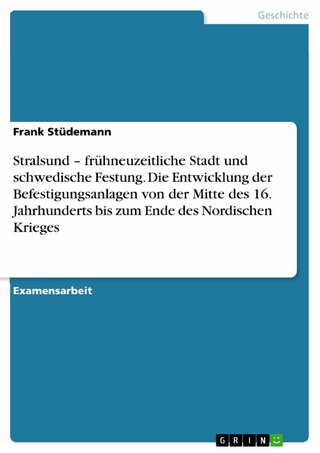 Stralsund – frühneuzeitliche Stadt und schwedische Festung. Die Entwicklung der Befestigungsanlagen von der Mitte des 16. Jahrhunderts bis zum Ende des Nordischen Krieges