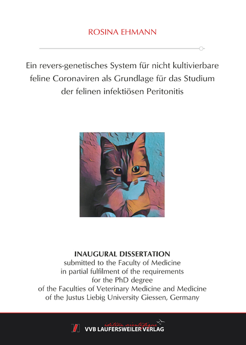 Ein revers-genetisches System f&uuml;r nicht kultivierbare feline Coronaviren als Grundlage f&uuml;r das Studium der felinen infekti&ouml;sen Peritonitis - Rosina Ehmann