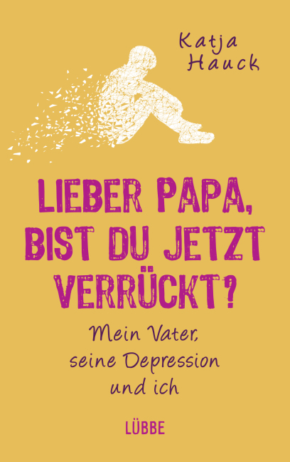 Lieber Papa, bist du jetzt verrückt? - Katja Hauck