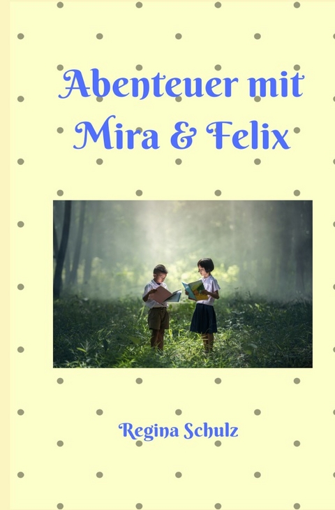 Abenteuer mit Mira und Felix - Regina Schulz