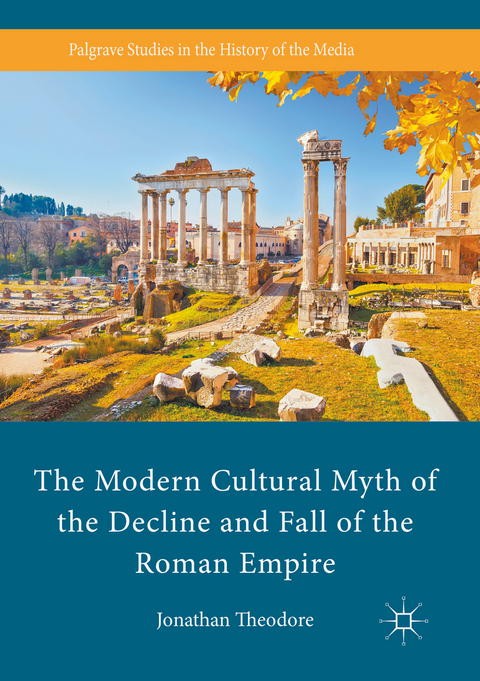 The Modern Cultural Myth of the Decline and Fall of the Roman Empire - Jonathan Theodore