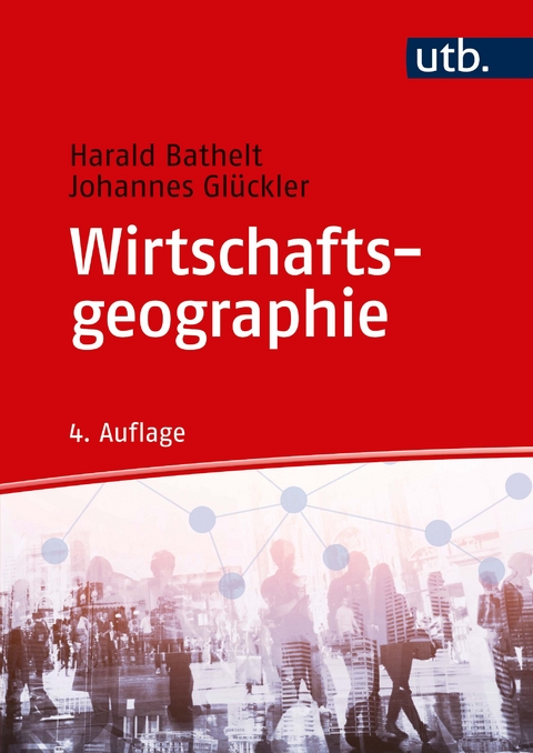 Wirtschaftsgeographie - Harald Bathelt, Johannes Gl&uuml;ckler