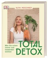 Total Detox &ndash; Was Sie schon immer mal loswerden wollten - Ruth Moschner