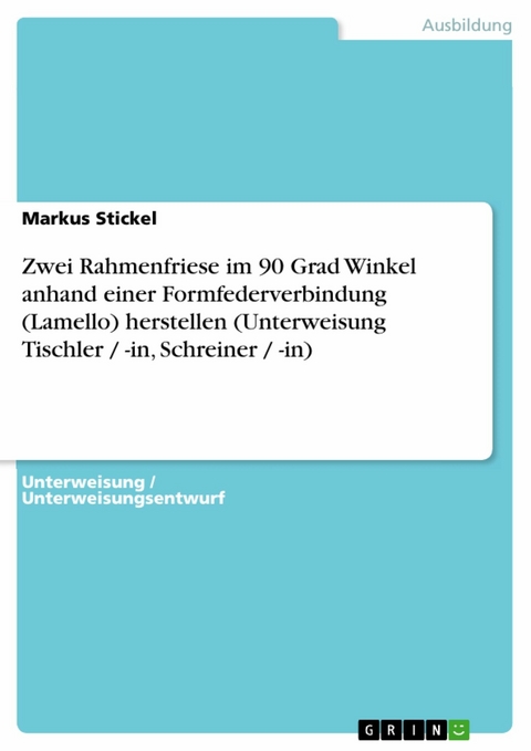 Zwei Rahmenfriese im 90 Grad Winkel anhand einer Formfederverbindung (Lamello) herstellen (Unterweisung Tischler / -in, Schreiner / -in) - Markus Stickel