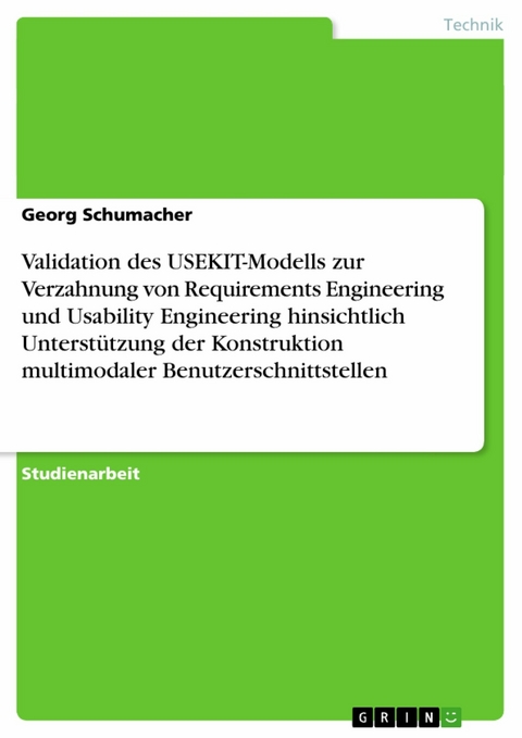 Validation des USEKIT-Modells zur Verzahnung von Requirements Engineering und Usability Engineering hinsichtlich Unterstützung der Konstruktion multimodaler Benutzerschnittstellen - Georg Schumacher