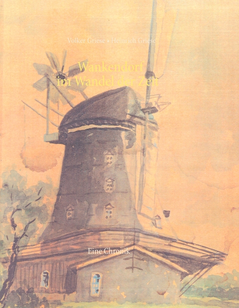 Wankendorf im Wandel der Zeit - Volker Griese, Heinrich Griese