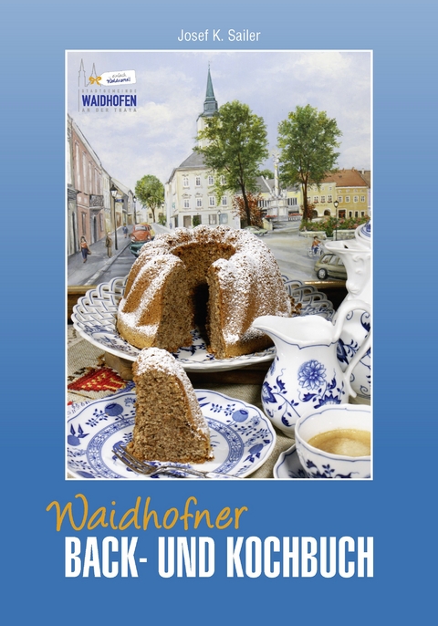 Waidhofner Back- und Kochbuch - Josef Sailer