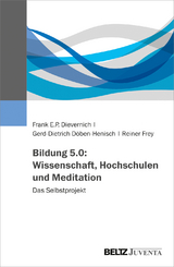 Bildung 5.0: Wissenschaft, Hochschulen und Meditation - Frank E.P. Dievernich, Gerd-Dietrich D&ouml;ben-Henisch, Reiner Frey