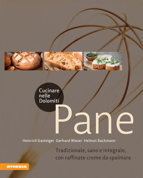 Cucinare nelle Dolomiti &ndash; Pane - Heinrich Gasteiger, Gerhard Wieser, Helmut Bachmann