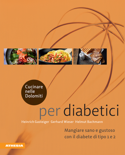 Cucinare nelle Dolomiti &ndash; per diabetici - Heinrich Gasteiger, Gerhard Wieser, Helmut Bachmann