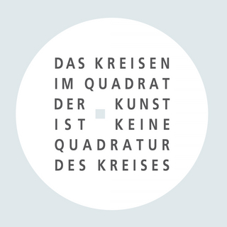 Das Kreisen im Quadrat der Kunst ist keine Quadratur des Kreises