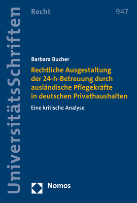 Rechtliche Ausgestaltung der 24-h-Betreuung durch ausl&auml;ndische Pflegekr&auml;fte in deutschen Privathaushalten - Barbara Bucher