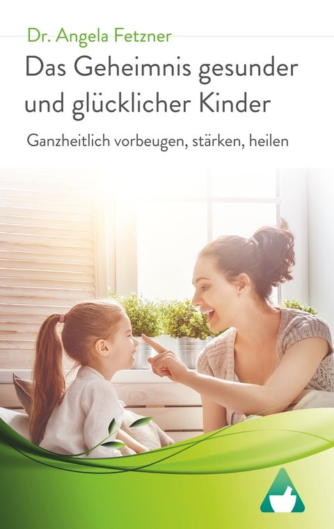 Das Geheimnis gesunder und gl&uuml;cklicher Kinder - Angela Fetzner