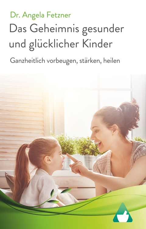 Das Geheimnis gesunder und gl&uuml;cklicher Kinder - Angela Fetzner