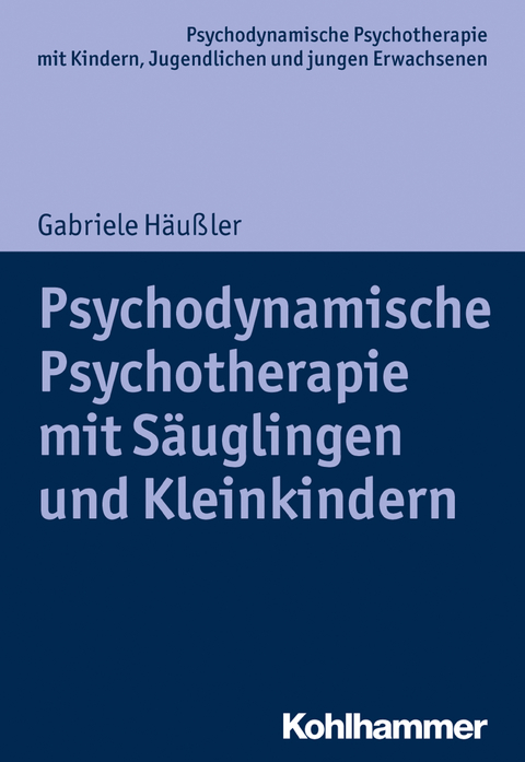Psychodynamische Psychotherapie mit S&auml;uglingen und Kleinkindern - Gabriele H&auml;u&szlig;ler