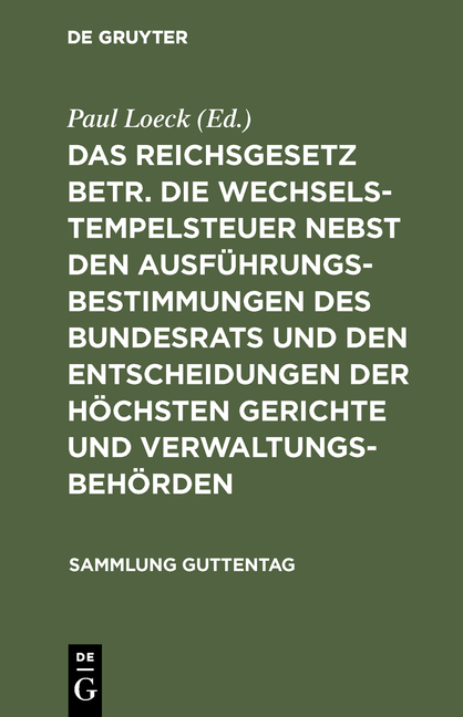 Das Reichsgesetz betr. die Wechselstempelsteuer nebst den Ausf&uuml;hrungsbestimmungen des Bundesrats und den Entscheidungen der h&ouml;chsten Gerichte und Verwaltungsbeh&ouml;rden - 