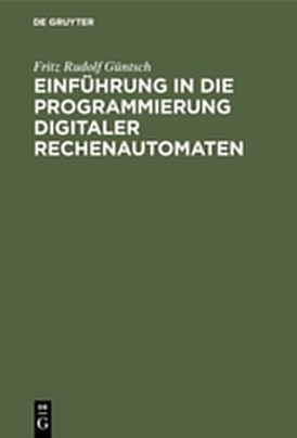 Einf&uuml;hrung in die Programmierung digitaler Rechenautomaten - Fritz Rudolf G&uuml;ntsch