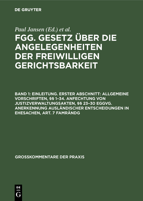 FGG. Gesetz &uuml;ber die Angelegenheiten der freiwilligen Gerichtsbarkeit / Einleitung. Erster Abschnitt: Allgemeine Vorschriften, &sect;&sect; 1&ndash;34. Anfechtung von Justizverwaltungsakten, &sect;&sect; 23&ndash;30 EGGVG. Anerkennung ausl&auml;ndischer Entscheidungen in Ehesachen, Art. 7 FamR&Auml;ndG - Paul Jansen