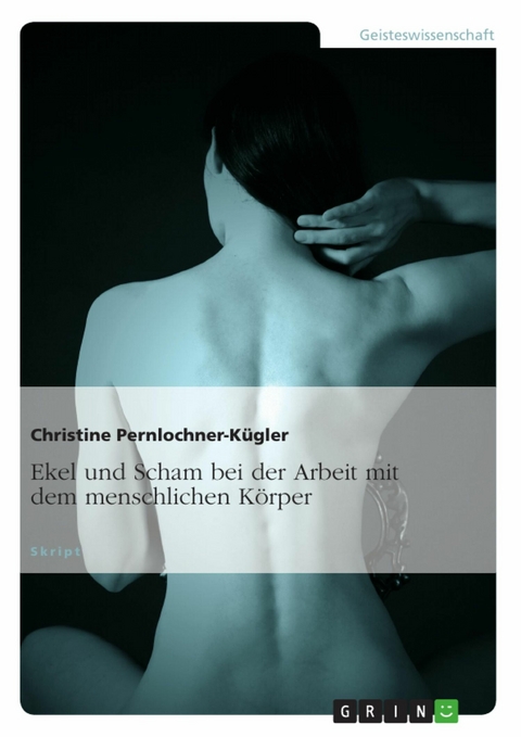 Ekel und Scham bei der Arbeit mit dem menschlichen K&ouml;rper - Christine Pernlochner-K&uuml;gler