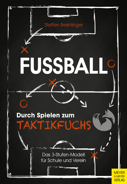 Fu&szlig;ball: Durch Spielen zum Taktikfuchs - Steffen Breinlinger