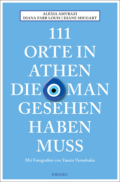 111 Orte in Athen, die man gesehen haben muss - Alexia Amvrazi, Diana Farr Louis, Diane Shugart