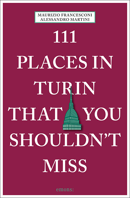 111 Places in Turin That You Shouldn't Miss - Alessandro Martini, Maurizio Francesconi