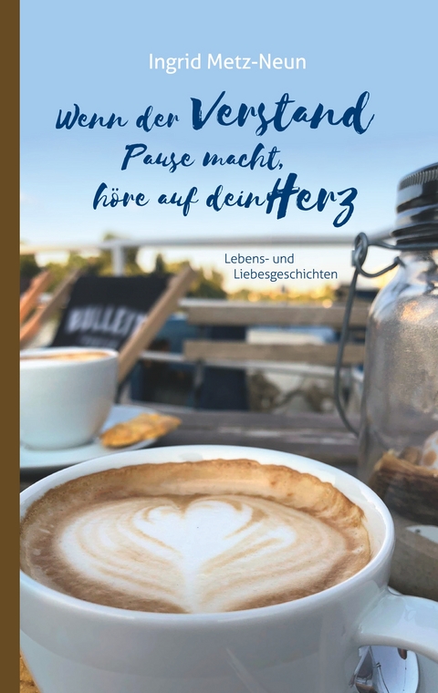 Wenn der Verstand Pause macht, h&ouml;re auf dein Herz - Ingrid Metz-Neun