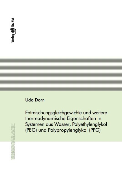 Entmischungsgleichgewichte und weitere thermodynamische Eigenschaften in Systemen aus Wasser, Polyethylenglykol (PEG) und Polypropylenglykol (PPG) - Udo Dorn