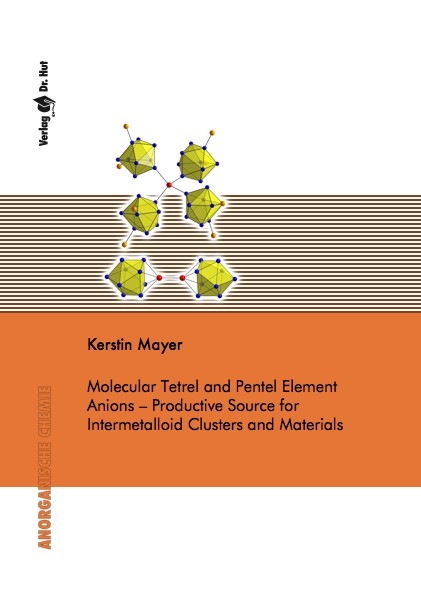 Molecular Tetrel and Pentel Element Anions &ndash; Productive Source for Intermetalloid Clusters and Materials - Kerstin Mayer