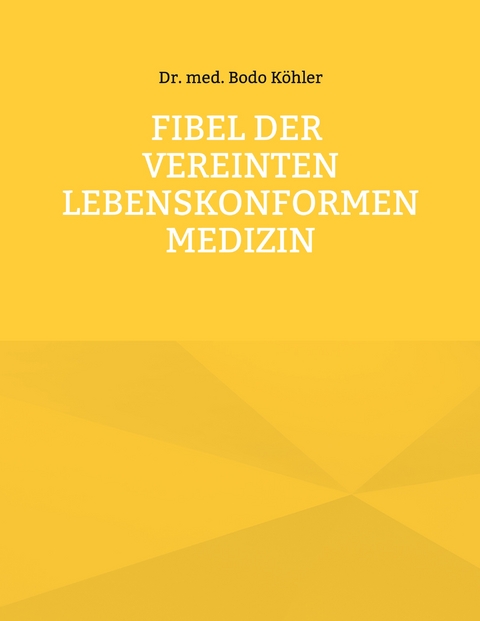Fibel der Vereinten lebenskonformen Medizin - Bodo K&ouml;hler