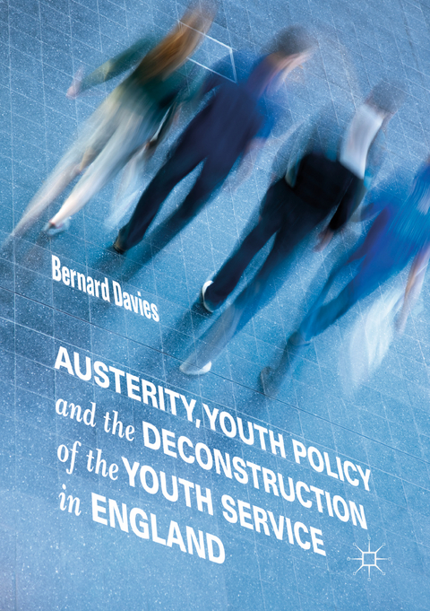 Austerity, Youth Policy and the Deconstruction of the Youth Service in England - Bernard Davies
