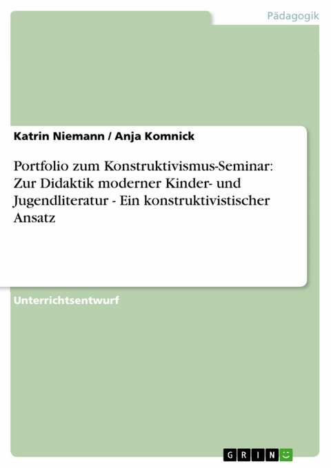 Portfolio zum Konstruktivismus-Seminar: Zur Didaktik moderner Kinder- und Jugendliteratur - Ein konstruktivistischer Ansatz - Katrin Niemann, Anja Komnick
