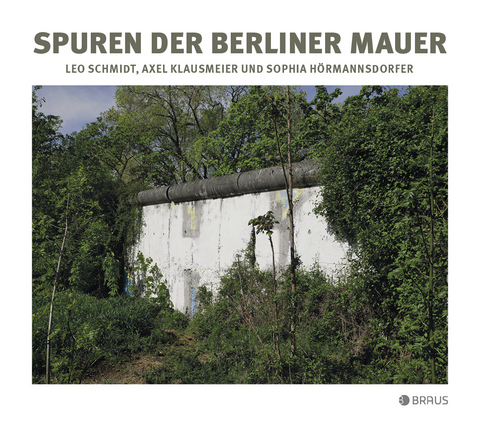 Spuren der Berliner Mauer - Leo Schmidt, Axel Klausmeier