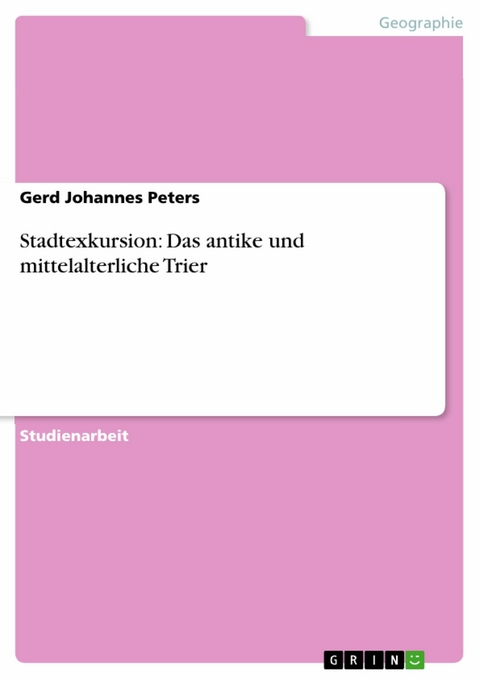 Stadtexkursion: Das antike und mittelalterliche Trier -  Gerd Johannes Peters
