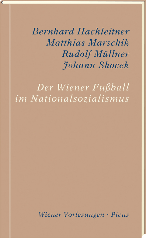 Der Wiener Fu&szlig;ball im Nationalsozialismus - Bernhard Hachleitner, Matthias Marschik, Rudolf M&uuml;llner, Johann Skocek