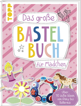 Das gro&szlig;e Bastelbuch f&uuml;r M&auml;dchen -  Frechverlag