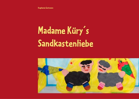Madame K&uuml;ry&acute;s Sandkastenliebe - Stephanie Guttmann
